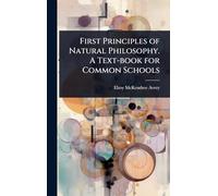 First Principles of Natural Philosophy. A Text-book for Common Schools