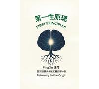 First Principles: Returning to the Origin: Redesigning the Core Logic of Civilization-from Thought to Economy, Education, and Care. (Auntie Ping Bilingual Thinking Series 萍阿姨雙語思維系列)