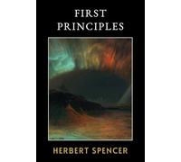 First Principles: The Original 1862 Philosophical Masterpiece of Evolution Theory and Natural Law