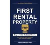 First Rental Property Guide 2026, The Property Playbook Series: Step by Step from Deal Analysis to Cash Flow, with Loan Programs, Tenant Screening, and Real Numbers for 2026 Investors