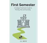First Semester: A College Freshman’s Guide to Thriving, Not Just Surviving