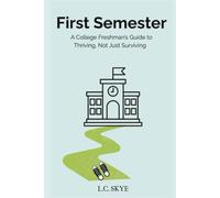 First Semester: A College Freshman’s Guide to Thriving, Not Just Surviving