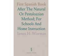 First Spanish Book: After The Natural Or Pestalozzian Method; For Schools And Home Instruction