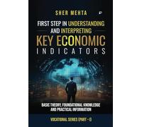 FIRST STEP IN UNDERSTANDING AND INTERPRETING KEY ECONOMIC Indicators: Basic Theory, Foundational Knowledge and Practical Information (Vocational Series (Part - I)