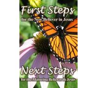 First Steps for the New Believer in Jesus / Next Steps for the Maturing Believer in Jesus: A Biblical Guide to Spiritual Maturity in Christ