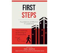 First Steps: Foundations of Effective IT Leadership (The 30-Day Leadership Skill Builder Series)