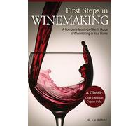 First Steps in Winemaking: A Complete Month-By-Month Guide to Winemaking in Your Home