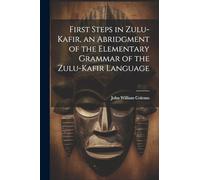 First Steps in Zulu-Kafir, an Abridgment of the Elementary Grammar of the Zulu-Kafir Language