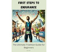 First Steps to Endurance: The Ultimate Triathlon Guide for Beginners