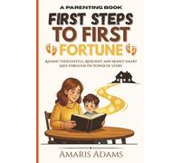 First Steps to First Fortune: A Parenting Book for Raising Thoughtful, Resilient, and Money-Smart Kids Through the Power of Story