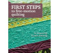 First Steps To Free-motion Quilting : 24 Projects for Fearless Stitching