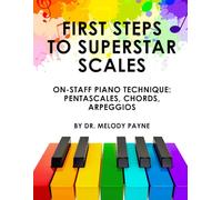 First Steps to Superstar Scales - A Beginner Piano Technique Book: Pentascales, Arpeggios, & Chords in All Major and Minor Keys