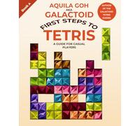 First Steps to Tetris: A Guide for Casual Players (Galactoid's How to Tetris)