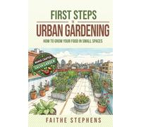First Steps to Urban Gardening: How to Grow Your Food in Small Places