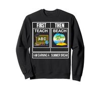 First teach then beach i am earning a summer break Teacher Sweatshirt