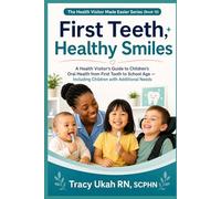 First Teeth, Healthy Smiles: A Health Visitor's Guide to Children's Oral Health from First Tooth to School Age - Including Children with Additional Needs (The Health Visitor Made Easier Series)