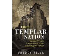 First Templar Nation : How Eleven Knights Created a New Country and a Refuge for the Grail