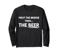 First the Bridge, Then the Beer. Long Sleeve T-Shirt