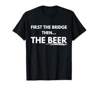 First the Bridge, Then the Beer. T-Shirt
