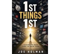 First Things First: Keeping The Main Thing The Main Thing