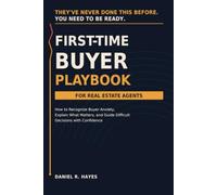 First-Time Buyer Playbook for Real Estate Agents: How to Recognize Buyer Anxiety, Explain What Matters, and Guide Difficult Decisions with Confidence (Know the Next Move: Real Estate Agent Playbooks)