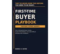 First-Time Buyer Playbook for Real Estate Agents: How to Recognize Buyer Anxiety, Explain What Matters, and Guide Difficult Decisions with Confidence (Know the Next Move: Real Estate Agent Playbooks)