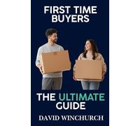 First Time Buyers The Ultimate Guide: Lock In the Best Rates, Save Thousands, and Own Your First Home Faster