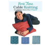 First Time Cable Knitting: Step-by-Step Basics Plus 2 Projects