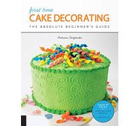 First Time Cake Decorating: The Absolute Beginner's Guide - Learn by Doing * Step-by-Step Basics + Projects: 5