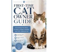 First-Time Cat Owner Guide: A Practical Beginner's Guide to Cat Care, Nutrition, Health, Behavior, Grooming, and Training & More (MyPetAura Pet Care)