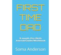 FIRST TIME DAD: 9-Month Pre-Birth Journal and Workbook Your Month-by-Month Blueprint for Confident Fatherhood