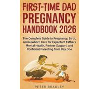 First-Time Dad Pregnancy Handbook 2026: The Complete Guide to Pregnancy, Birth, and Newborn Care for Expectant Fathers Mental Health, Partner Support, and Confident Parenting from Day One