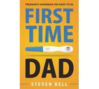 First Time Dad: Pregnancy Handbook for Dads-To-Be (What to Expect for the Next 9 Months)