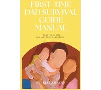 First-Time Dad Survival Guide Manual: A No-BS Guide to Surviving and Thriving in Pregnancy