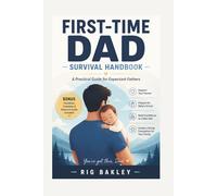 First-Time Dad Survival Handbook: A Practical Guide for Expectant Fathers