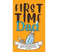 First Time Dad: The Ultimate Guide for New Dads about Pregnancy Preparation and Childbirth - Advice, Facts, Tips, and Stories for First Time Fathers!: 1 (Positive Parenting Solutions)