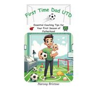First Time Dad UTD: Essential Coaching Tips for Your First Season of Fatherhood