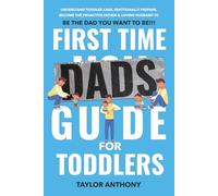 First Time Dads Guide for Toddlers: Understand the Toddler Stages, Prepare Emotionally, Become the Proactive Loving Husband & Be the Dad You Want to Be!!! (The First Time Dads Guide Series)