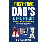First Time Dad's Pregnancy Guide: A Doctor’s Step-By-Step Road Map From Positive Pregnancy Test To First “Dada”