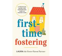 First-Time Fostering: A Practical Guide for Supporting Kids in Foster Care