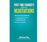First-Time Founder’s Playbook for Negotiations: The Fast-Track Guide to Negotiating with Confidence, Landing Better Deals, Building Relationships Even if You’re Just Starting Out