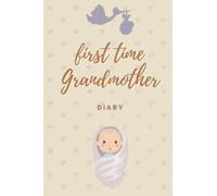 First Time Grandmother Diary: keepsake journal for grandmothers , Memories for our grandchild , . A grandma journal for grandchildren.