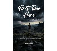 First Time Here A Collection of Encounters on Earth
