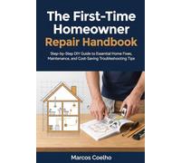 First-Time Homeowner Repair Handbook: Step-by-Step DIY Guide to Essential Home Fixes, Maintenance, and Cost-Saving Troubleshooting Tips