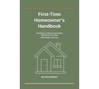 First-Time Homeowner's Handbook: Everything You Need to Know About Maintaining Your Home (That Nobody Tells You)