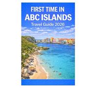 FIRST TIME IN ABC ISLANDS TRAVEL GUIDE 2026: Everything You Need to Know Before Visiting Aruba, Bonaire, and Curaçao Including Where to Go, What to ... the Perfect Trip (UPDATED TRAVEL COMPANION)