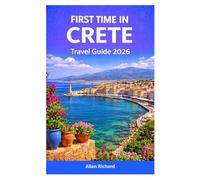 FIRST TIME IN CRETE TRAVEL GUIDE 2026: Best Beaches, Samaria Gorge Hiking Tips, Where to Stay, Local Food Experiences, Scenic Drives, Cultural ... Travel Planning (UPDATED TRAVEL COMPANION)