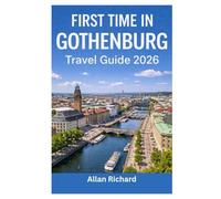 FIRST TIME IN GOTHENBURG - TRAVEL GUIDE 2026: Everything You Need to Know Before Your First Gothenburg Trip: Logistics, Accommodation, Attractions, ... Practical Tips (UPDATED TRAVEL COMPANION)