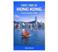 FIRST TIME IN HONG KONG - TRAVEL GUIDE 2026: Your Essential Vacation Companion with Itineraries, Must-See Sights, Food & Street Markets, Neighborhood ... and Safety Tips (UPDATED TRAVEL COMPANION)