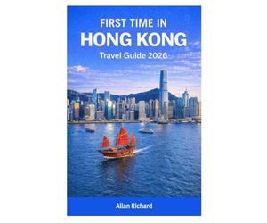FIRST TIME IN HONG KONG - TRAVEL GUIDE 2026: Your Essential Vacation Companion with Itineraries, Must-See Sights, Food & Street Markets, Neighborhood ... and Safety Tips (UPDATED TRAVEL COMPANION)